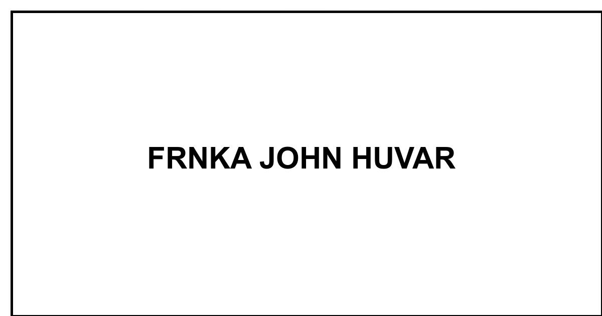 Obituary: FRNKA JOHN HUVAR